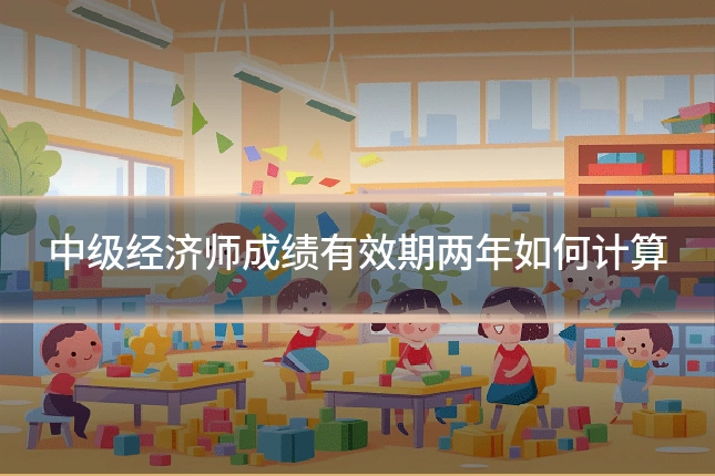 中级经济师成绩有效期两年如何计算