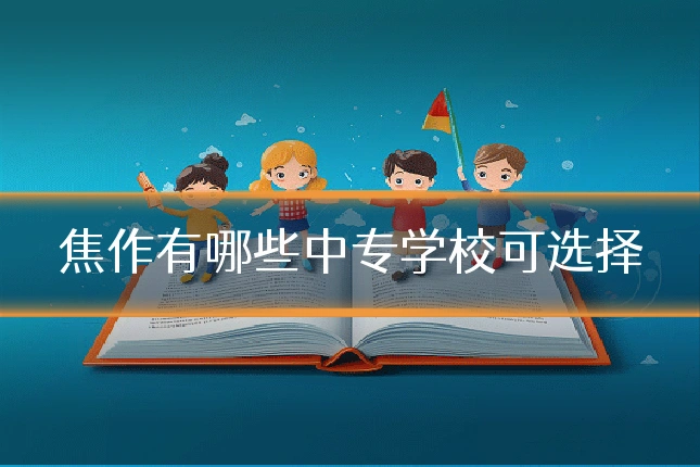 焦作有哪些中专学校可选择