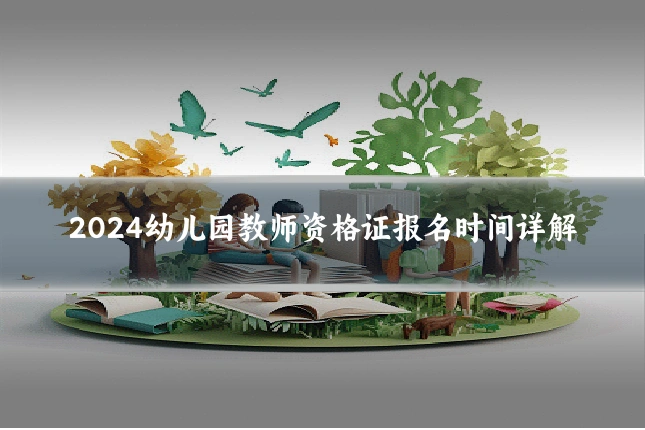 2024幼儿园教师资格证报名时间详解