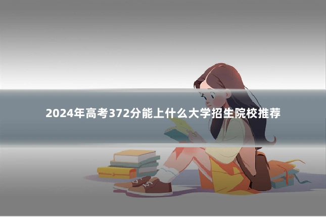 2024年高考372分能上什么大学招生院校推荐