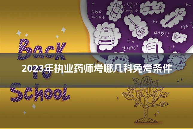 2023年执业药师考哪几科免考条件