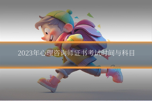 2023年心理咨询师证书考试时间与科目