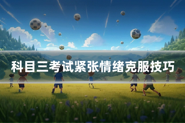 科目三考试紧张情绪克服技巧