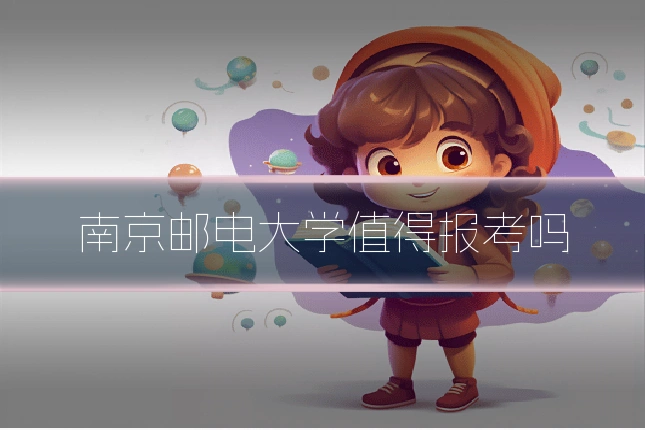 南京邮电大学值得报考吗