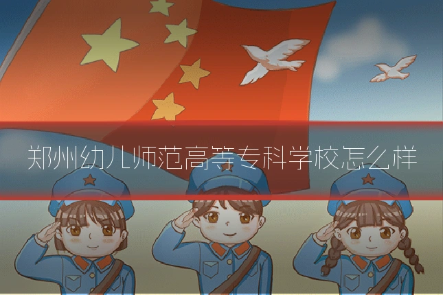 郑州幼儿师范高等专科学校怎么样