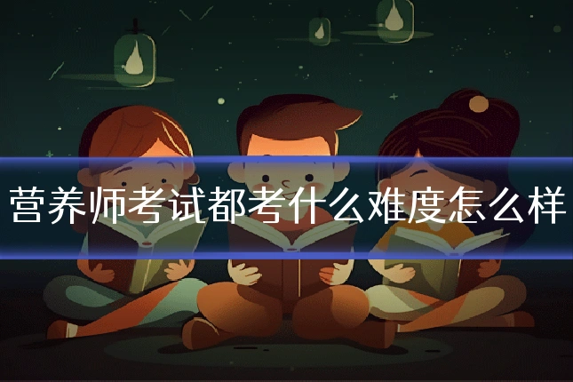 营养师考试都考什么难度怎么样