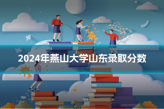 2024年燕山大学山东录取分数