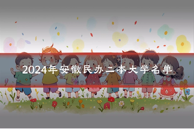 2024年安徽民办二本大学名单