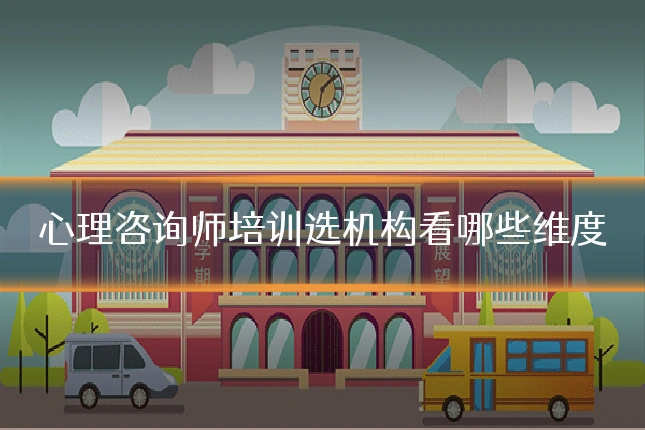 心理咨询师培训选机构看哪些维度