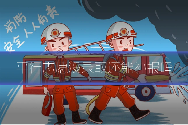 平行志愿没录取还能补报吗
