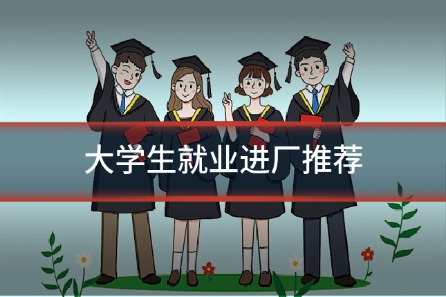 大学生就业进厂推荐