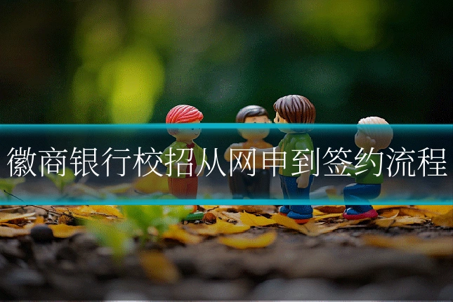 徽商银行校招从网申到签约流程