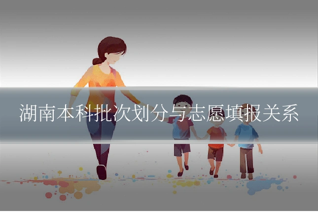 湖南本科批次划分与志愿填报关系