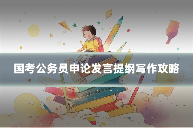国考公务员申论发言提纲写作攻略