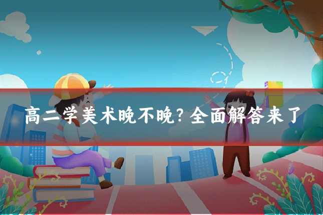 高二学美术晚不晚？全面解答来了