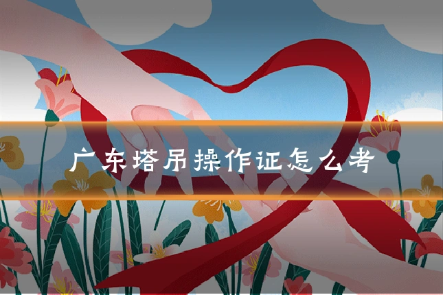 广东塔吊操作证怎么考
