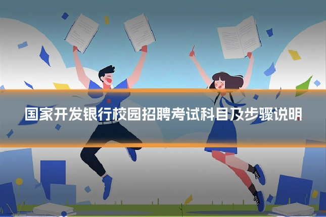 国家开发银行校园招聘考试科目及步骤说明