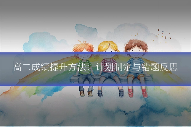 高二成绩提升方法：计划制定与错题反思