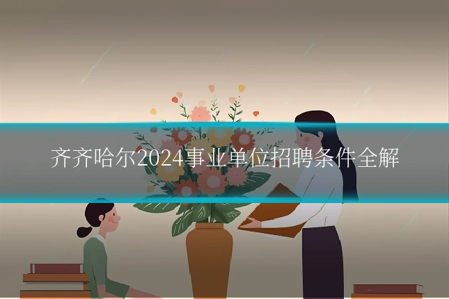 齐齐哈尔2024事业单位招聘条件全解
