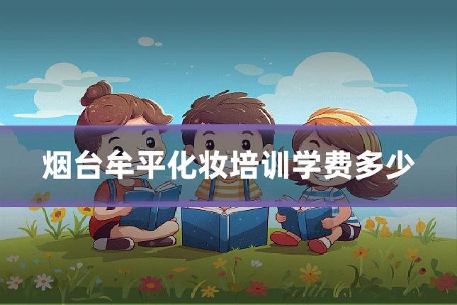 烟台牟平化妆培训学费多少