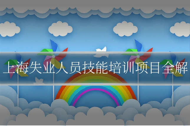 上海失业人员技能培训项目全解