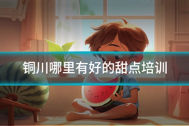 铜川哪里有好的甜点培训