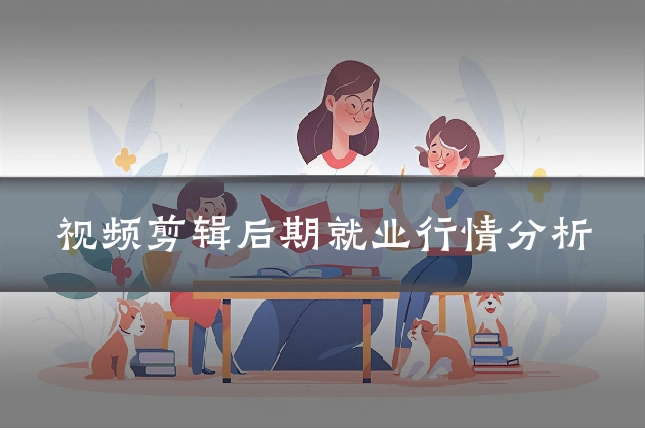 视频剪辑后期就业行情分析