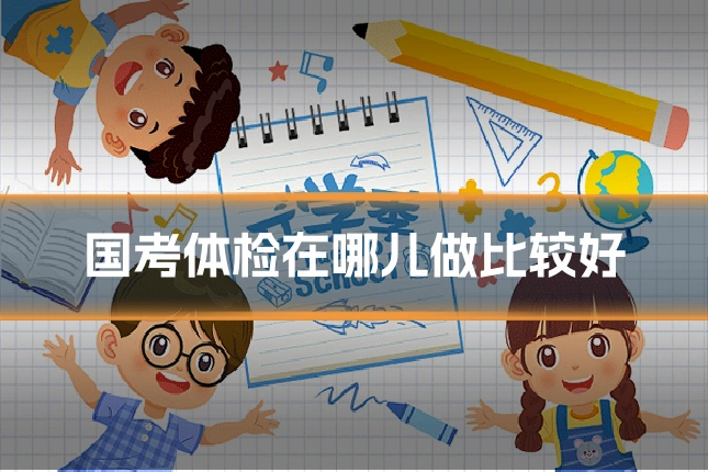 国考体检在哪儿做比较好
