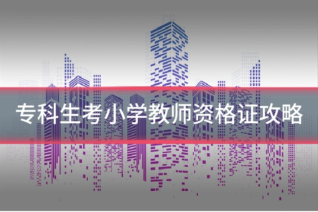专科生考小学教师资格证攻略
