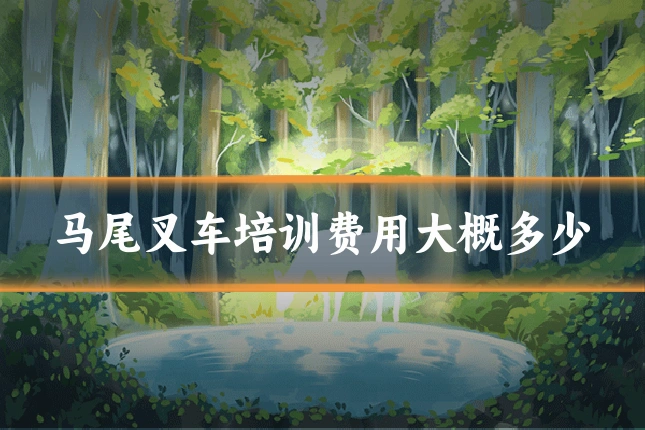 马尾叉车培训费用大概多少