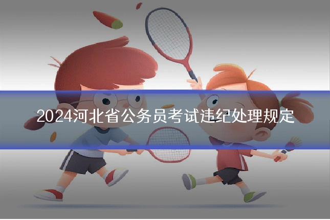 2024河北省公务员考试违纪处理规定