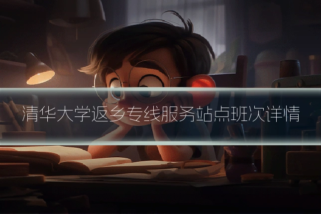 清华大学返乡专线服务站点班次详情