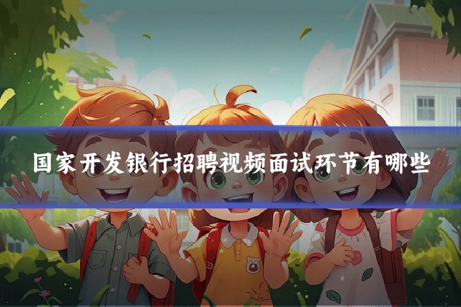 国家开发银行招聘视频面试环节有哪些