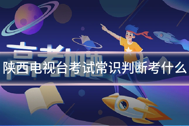 陕西电视台考试常识判断考什么