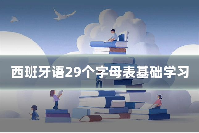 西班牙语29个字母表基础学习