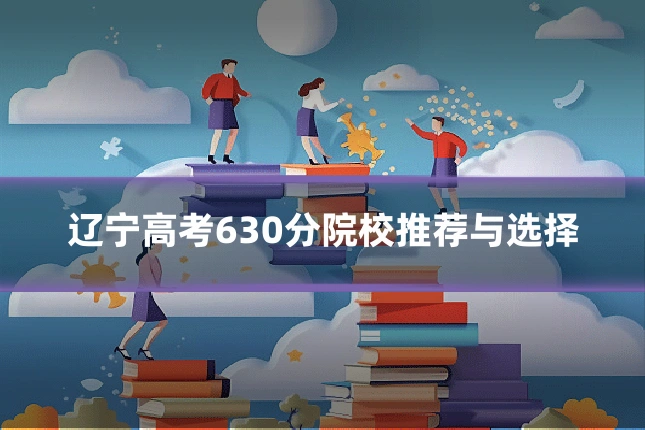 辽宁高考630分院校推荐与选择