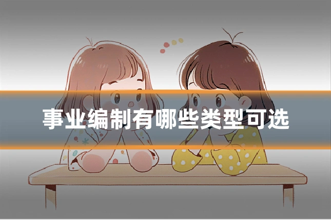 事业编制有哪些类型可选