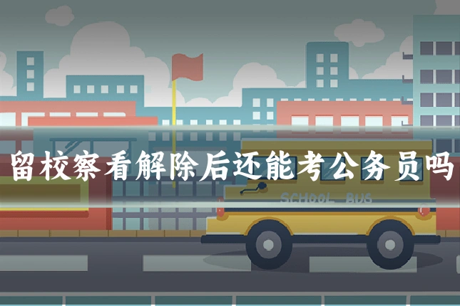 留校察看解除后还能考公务员吗