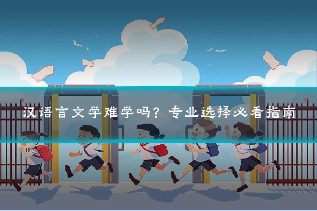 汉语言文学难学吗？专业选择必看指南