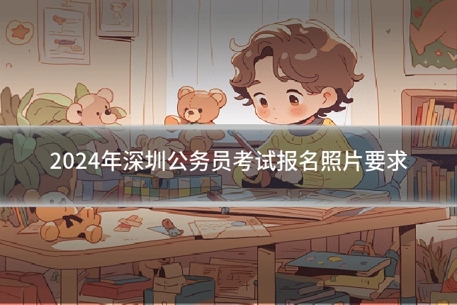 2024年深圳公务员考试报名照片要求