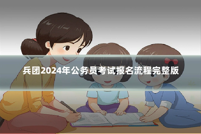 兵团2024年公务员考试报名流程完整版