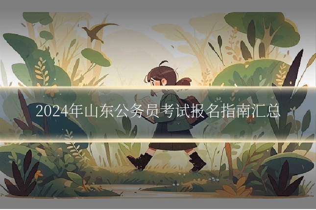 2024年山东公务员考试报名指南汇总