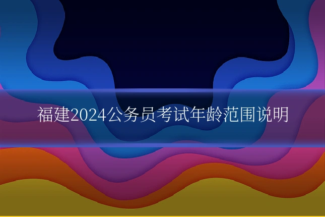 福建2024公务员考试年龄范围说明