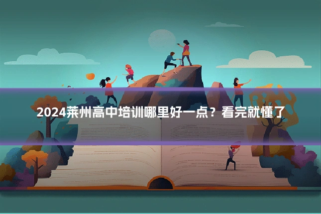 2024莱州高中培训哪里好一点？看完就懂了