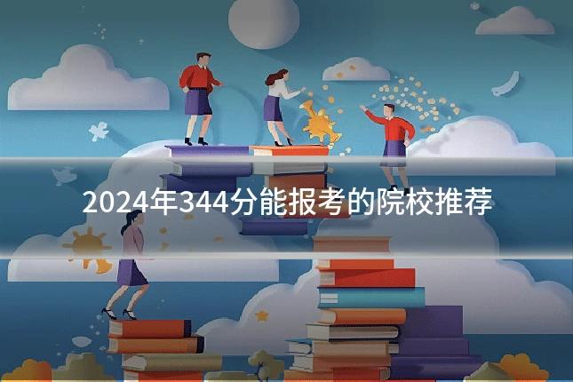 2024年344分能报考的院校推荐