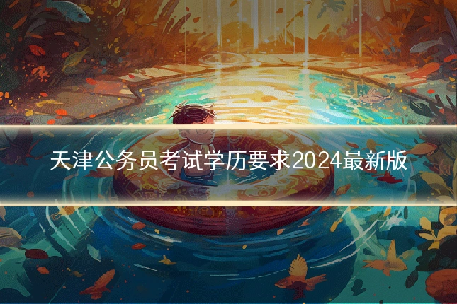 天津公务员考试学历要求2024最新版