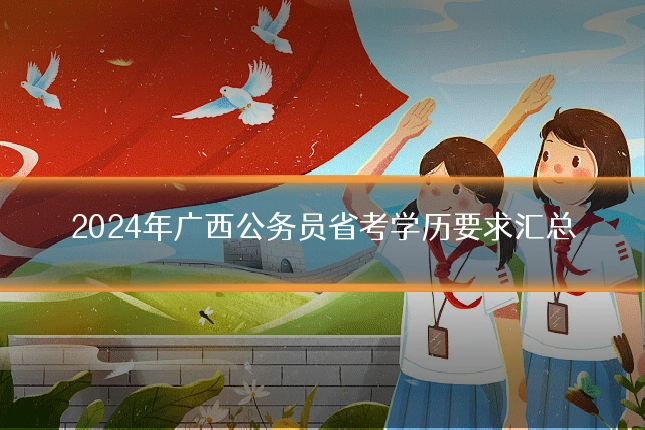 2024年广西公务员省考学历要求汇总