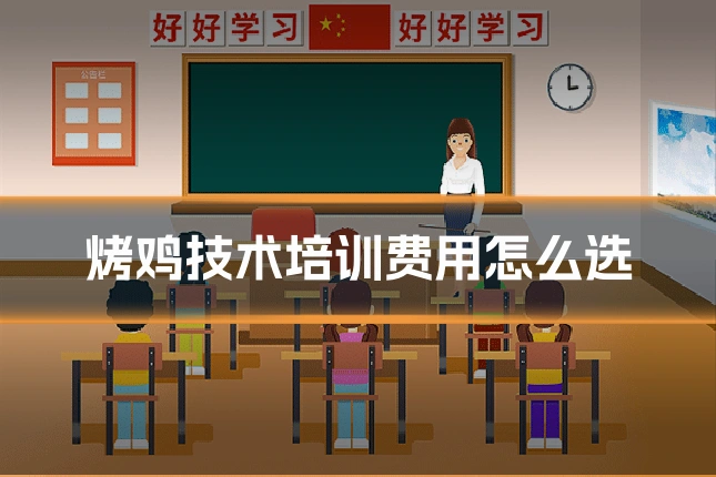 烤鸡技术培训费用怎么选