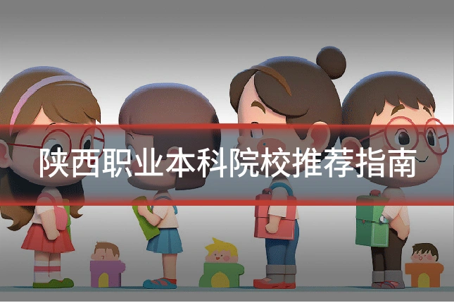 陕西职业本科院校推荐指南