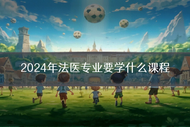2024年法医专业要学什么课程